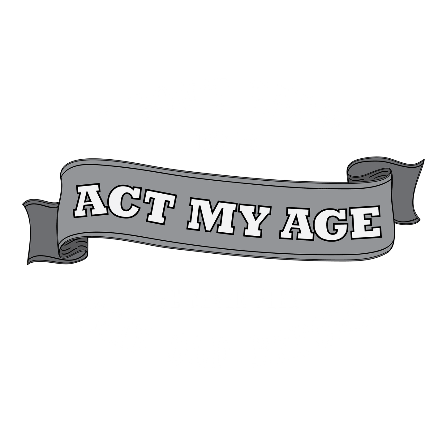 Act My Age DTF Design